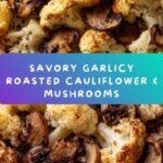 Garlicy Roasted Cauliflower & Mushrooms Recipe